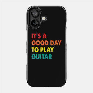 It's A Good Day To Play Guitar Phone Case