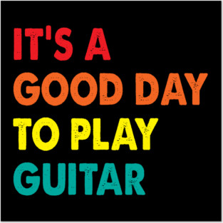 It's A Good Day To Play Guitar Posters and Art