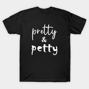 Pretty and Petty T-Shirt