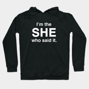 I'm the She Who Said It Hoodie