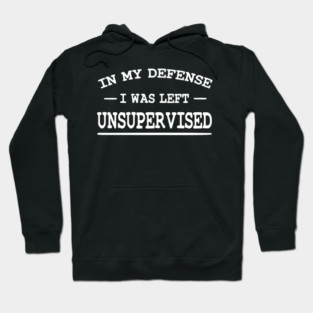 In my defense I was left unsupervised Hoodie