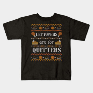 Leftovers are for Quitters, Ugly Thanksgiving Sweater Kids T-Shirt