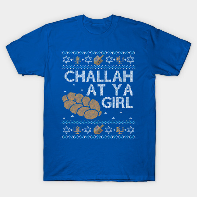 Funny Ugly Hanukkah Sweater, Challah at Ya Girl Hanukkah T
