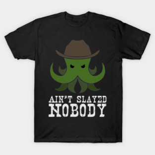 Ain't Slayed Nobody T-Shirt