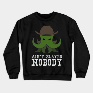 Ain't Slayed Nobody Crewneck Sweatshirt