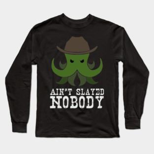 Ain't Slayed Nobody Long Sleeve T-Shirt