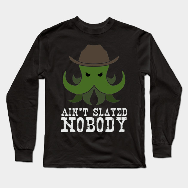 Ain't Slayed Nobody Long Sleeve T-Shirt by Ain't Slayed Nobody