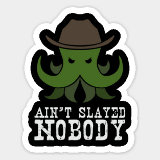 Ain't Slayed Nobody Sticker