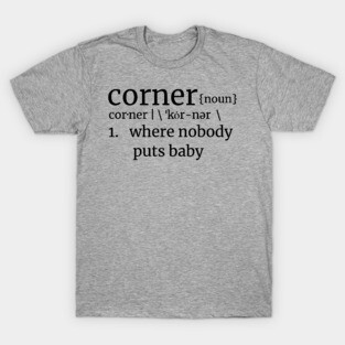 Corner, where nobody puts baby! Dirty Dancing Reference DK Text T-Shirt