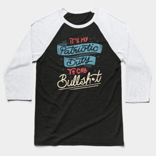 It's my Patriotic Duty to Call Bullsh*t by Tobe Fonseca Baseball T-Shirt