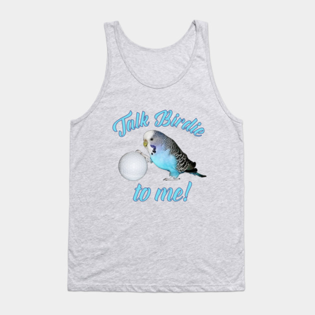 Talk Birdie To Me Budgie Parakeet Golf Tank Top by Einstein Parrot