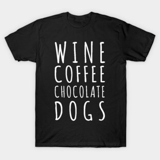 Wine Coffee Chocolate Dogs T-Shirt