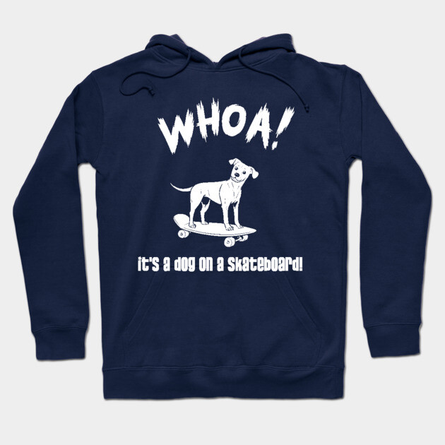 WHOA! It's a dog on a skateboard! Hoodie by TheFPlus