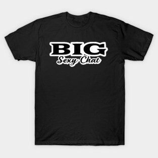 Big Sexy Chat T-Shirt