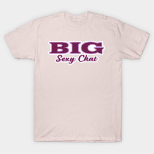 Big Sexy Chat T-Shirt