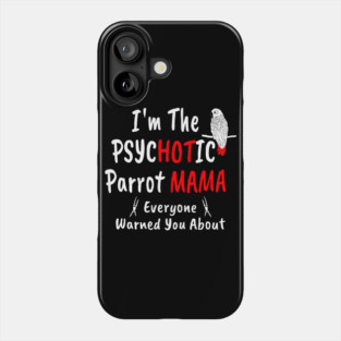 I'm The Psychotic (Hot) Mama African Grey Parrot Mom Phone Case