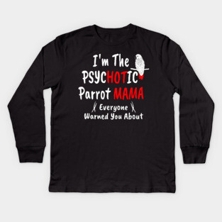 I'm The Psychotic (Hot) Mama African Grey Parrot Mom Kids Long Sleeve T-Shirt