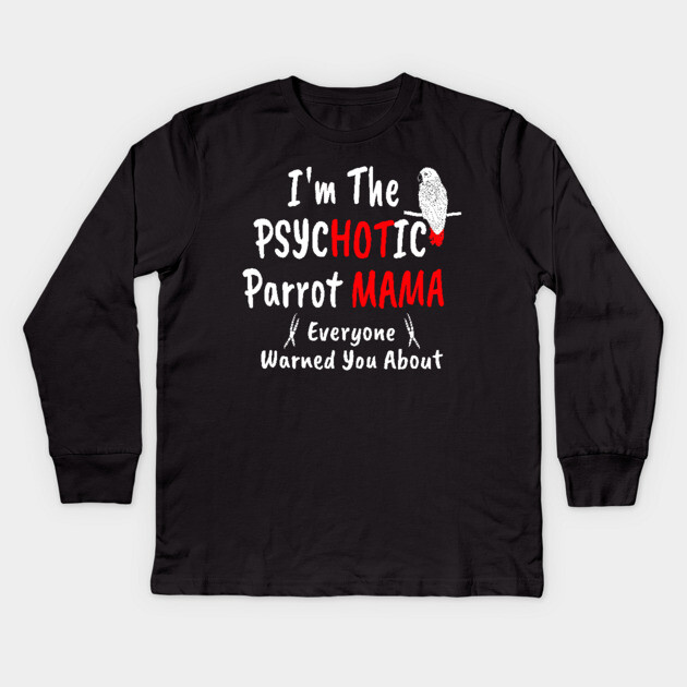 I'm The Psychotic (Hot) Mama African Grey Parrot Mom Kids Long Sleeve T-Shirt by Einstein Parrot