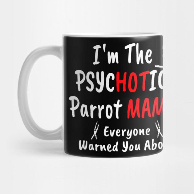 I'm The Psychotic (Hot) Mama African Grey Parrot Mom by Einstein Parrot