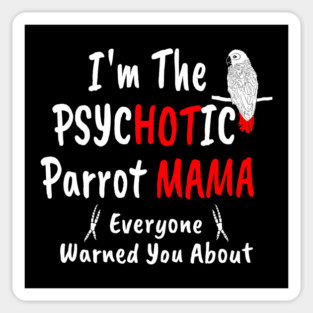 I'm The Psychotic (Hot) Mama African Grey Parrot Mom Magnet