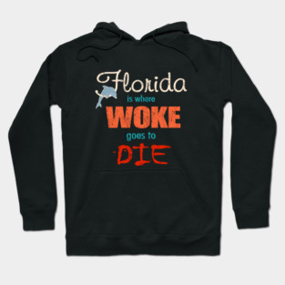 Ron DeSantis Florida Is Where Woke Goes To Die Hoodie