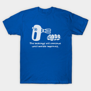 The Beatings Will Continue Until Morale Improves T-Shirt