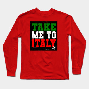 Take Me To Italy. Long Sleeve T-Shirt