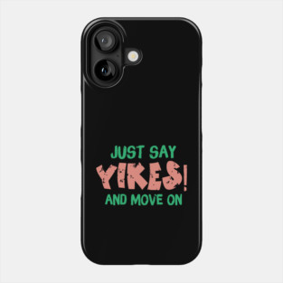 Just Say Yikes And Move On Phone Case
