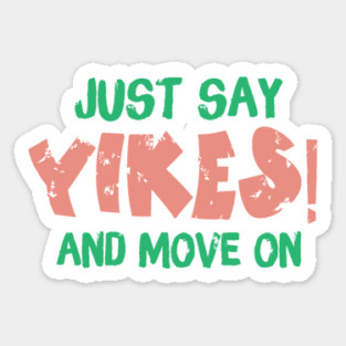Just Say Yikes And Move On Sticker