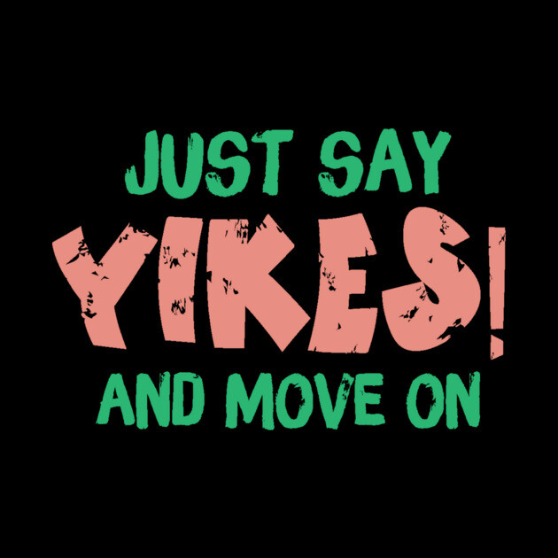 Just Say Yikes And Move On by The WYLD Tribe