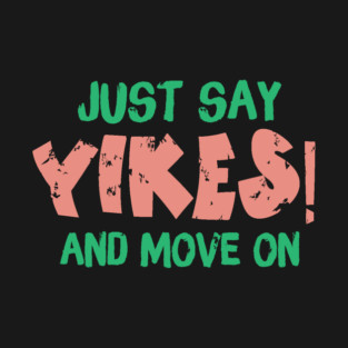 Just Say Yikes And Move On T-Shirt
