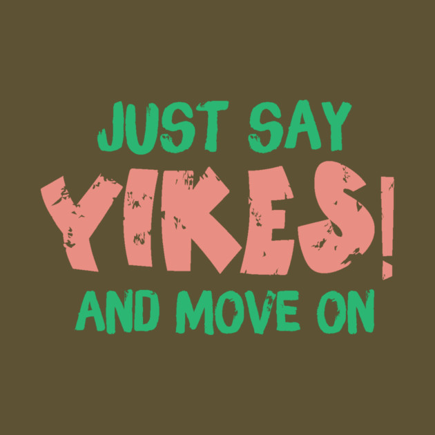 Just Say Yikes And Move On by The WYLD Tribe