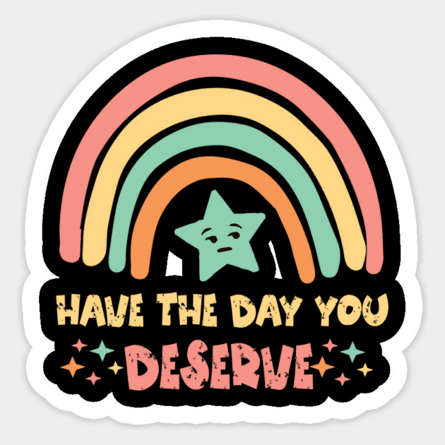 Have The Day You Deserve Sticker by The WYLD Tribe
