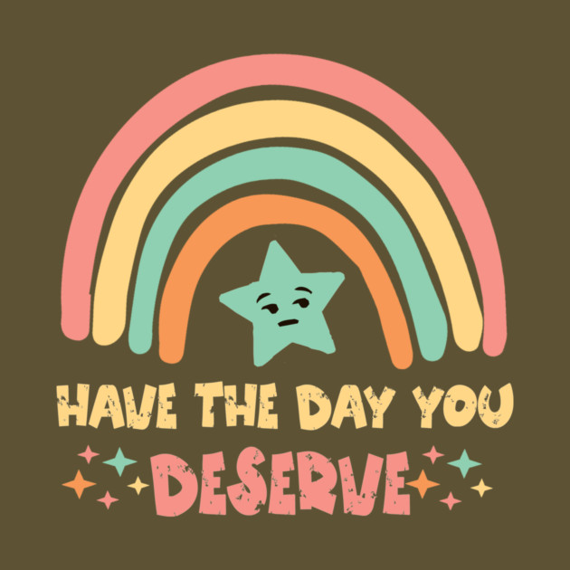 Have The Day You Deserve by The WYLD Tribe