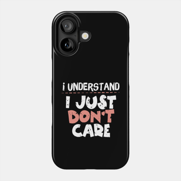I Understand I Just Don't Care Phone Case by The WYLD Tribe