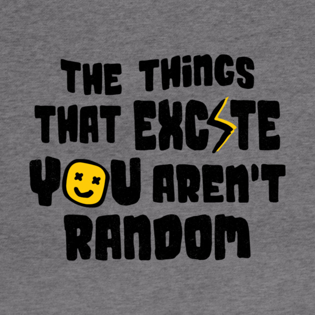 The Things That Excite You Aren't Random by The WYLD Tribe
