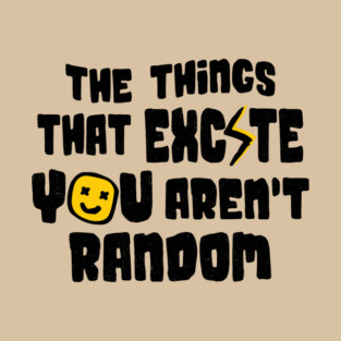 The Things That Excite You Aren't Random T-Shirt
