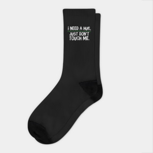 I Need A Hug Just Don't Touch Me Socks
