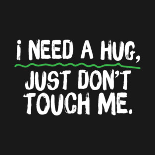 I Need A Hug Just Don't Touch Me T-Shirt