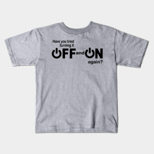 Have you tried turning it off and on again funny IT Kids T-Shirt
