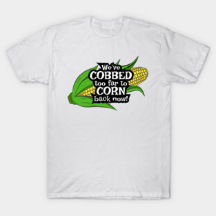 We've Cobbed Too Far T-Shirt