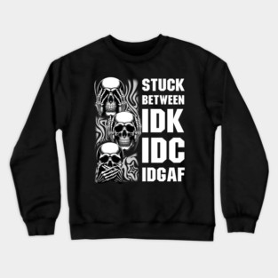 Stuck Between IDK IDC IDGAF Skull Crewneck Sweatshirt