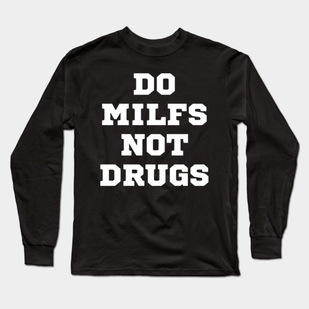 Do MILFs Not Drugs Long Sleeve T-Shirt by Litehouse Tees