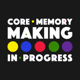 Core Memory Making in Progress T-Shirt