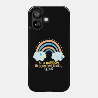 Be A Rainbow in Someone Else's Cloud Phone Case