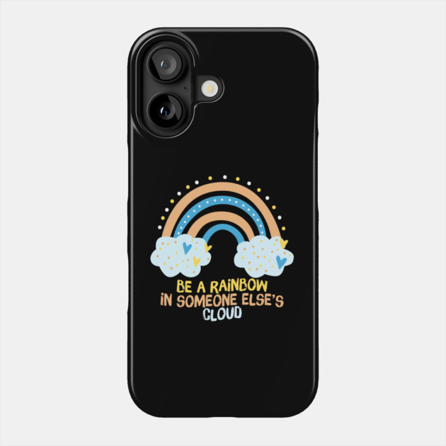 Be A Rainbow in Someone Else's Cloud Phone Case by The WYLD Tribe