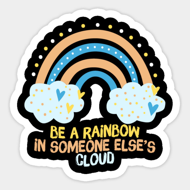 Be A Rainbow in Someone Else's Cloud Sticker by The WYLD Tribe
