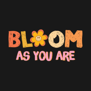 Bloom As You Are T-Shirt