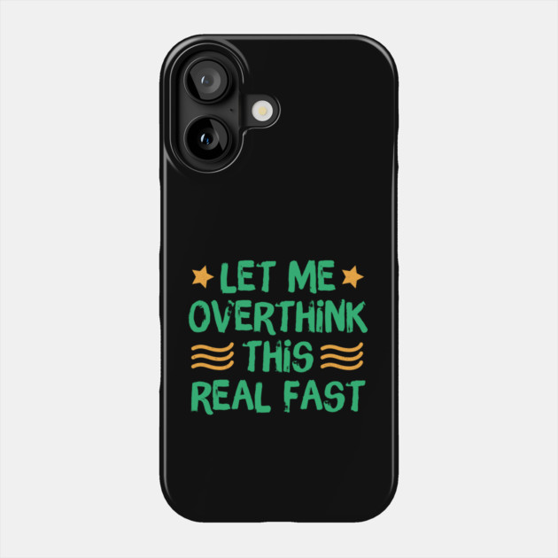 Let Me Overthink This Real Fast Phone Case by The WYLD Tribe