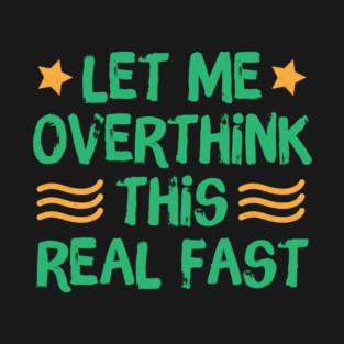 Let Me Overthink This Real Fast T-Shirt